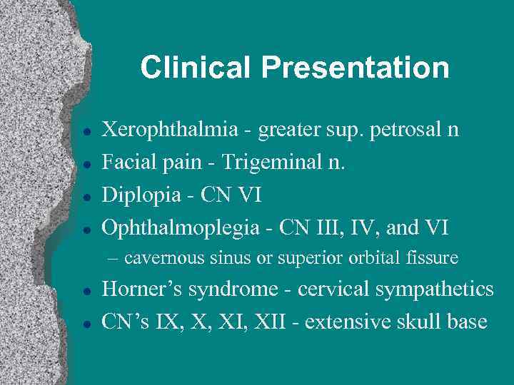 Clinical Presentation l l Xerophthalmia - greater sup. petrosal n Facial pain - Trigeminal