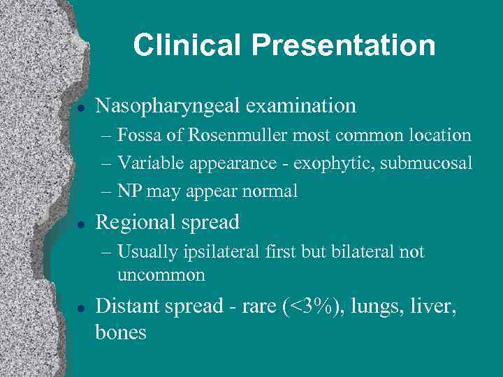 Clinical Presentation l Nasopharyngeal examination – Fossa of Rosenmuller most common location – Variable