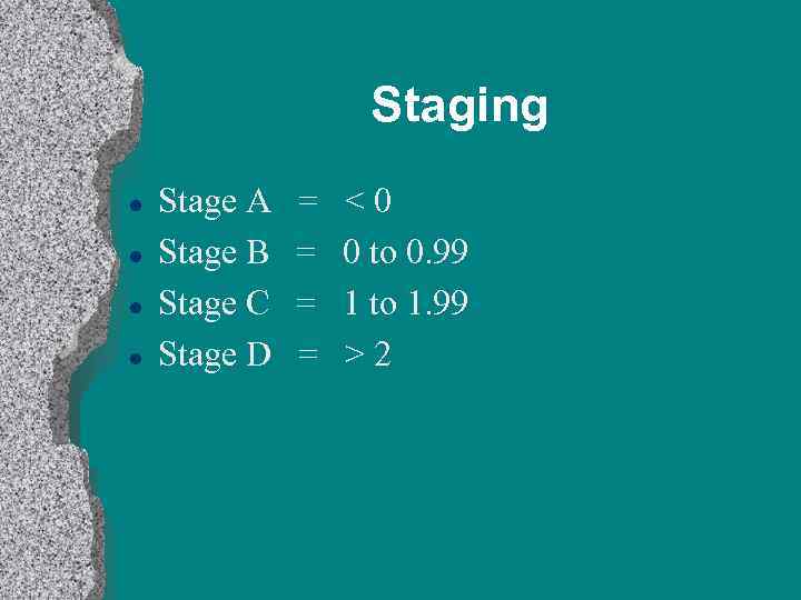 Staging l l Stage A Stage B Stage C Stage D = = <0