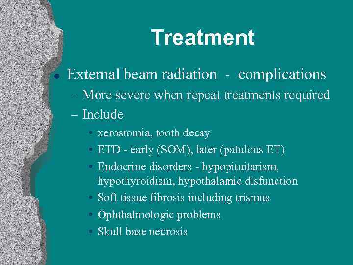 Treatment l External beam radiation - complications – More severe when repeat treatments required