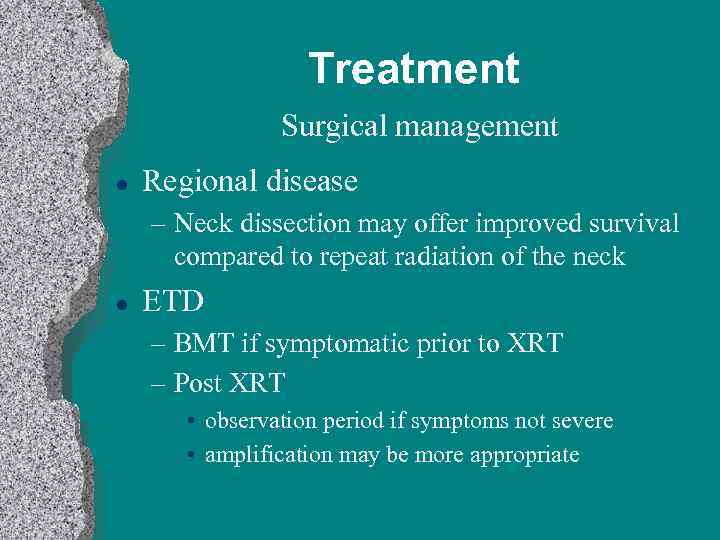 Treatment Surgical management l Regional disease – Neck dissection may offer improved survival compared