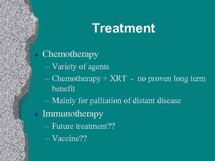 Treatment l Chemotherapy – Variety of agents – Chemotherapy + XRT - no proven