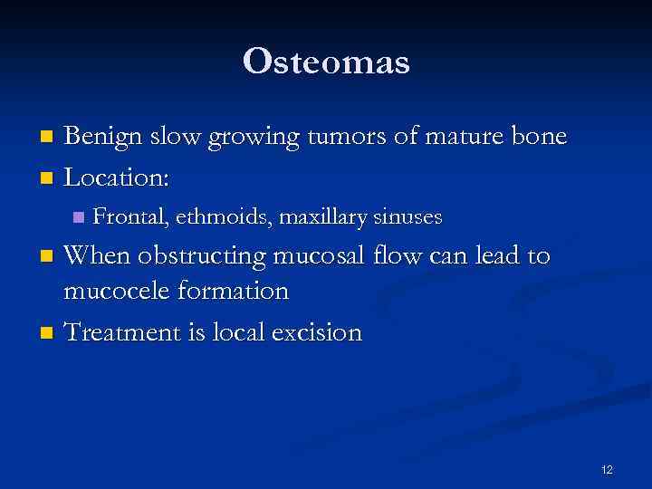 Osteomas Benign slow growing tumors of mature bone n Location: n n Frontal, ethmoids,