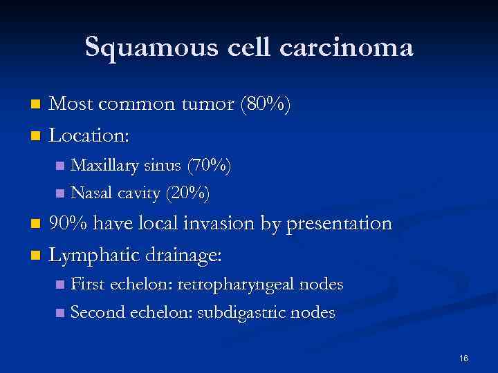 Squamous cell carcinoma Most common tumor (80%) n Location: n Maxillary sinus (70%) n