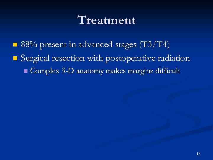 Treatment 88% present in advanced stages (T 3/T 4) n Surgical resection with postoperative