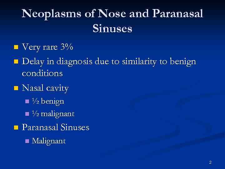 Neoplasms of Nose and Paranasal Sinuses Very rare 3% n Delay in diagnosis due