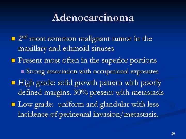 Adenocarcinoma 2 nd most common malignant tumor in the maxillary and ethmoid sinuses n