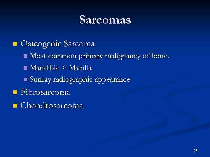 Sarcomas n Osteogenic Sarcoma Most common primary malignancy of bone. n Mandible > Maxilla