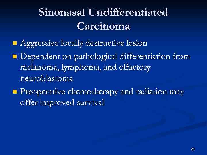 Sinonasal Undifferentiated Carcinoma Aggressive locally destructive lesion n Dependent on pathological differentiation from melanoma,
