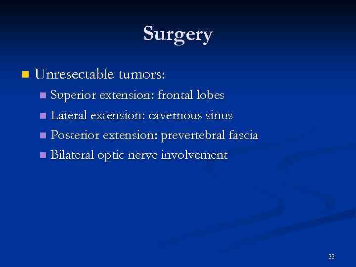 Surgery n Unresectable tumors: Superior extension: frontal lobes n Lateral extension: cavernous sinus n