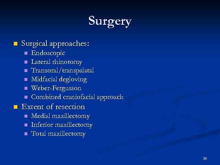 Surgery n Surgical approaches: n n n n Endoscopic Lateral rhinotomy Transoral/transpalatal Midfacial degloving