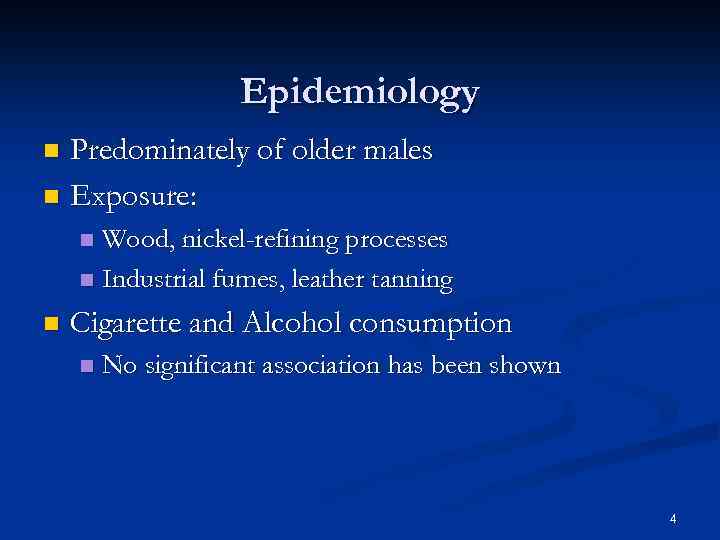 Epidemiology Predominately of older males n Exposure: n Wood, nickel-refining processes n Industrial fumes,
