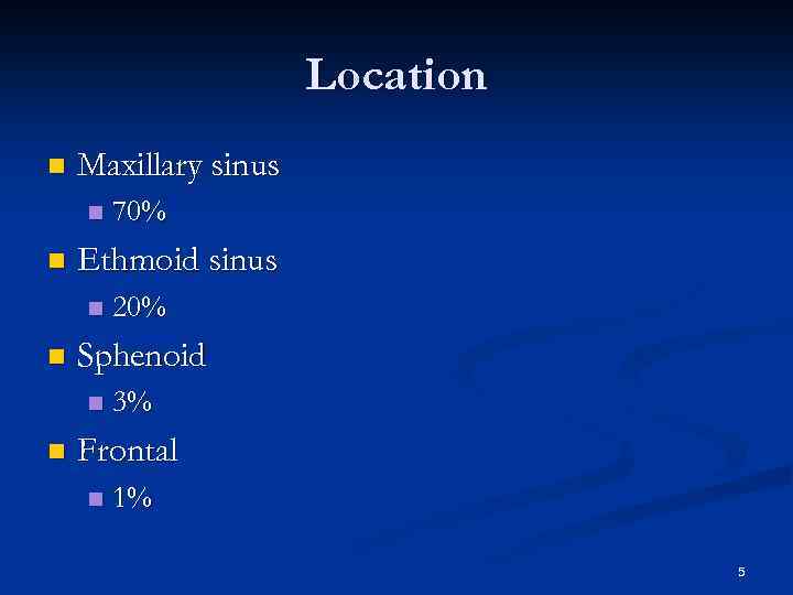 Location n Maxillary sinus n n Ethmoid sinus n n 20% Sphenoid n n