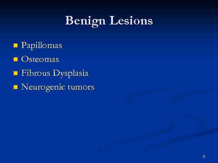 Benign Lesions Papillomas n Osteomas n Fibrous Dysplasia n Neurogenic tumors n 8 