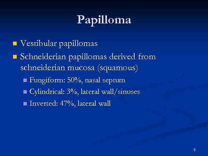 Papilloma Vestibular papillomas n Schneiderian papillomas derived from schneiderian mucosa (squamous) n Fungiform: 50%,