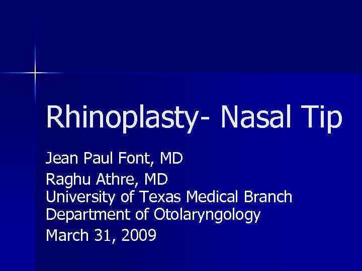 Rhinoplasty- Nasal Tip Jean Paul Font, MD Raghu Athre, MD University of Texas Medical