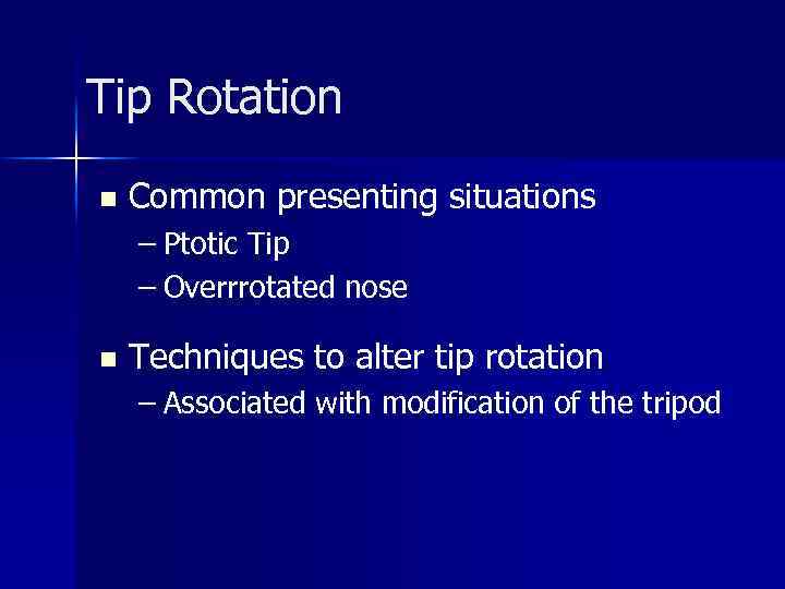 Tip Rotation n Common presenting situations – Ptotic Tip – Overrrotated nose n Techniques