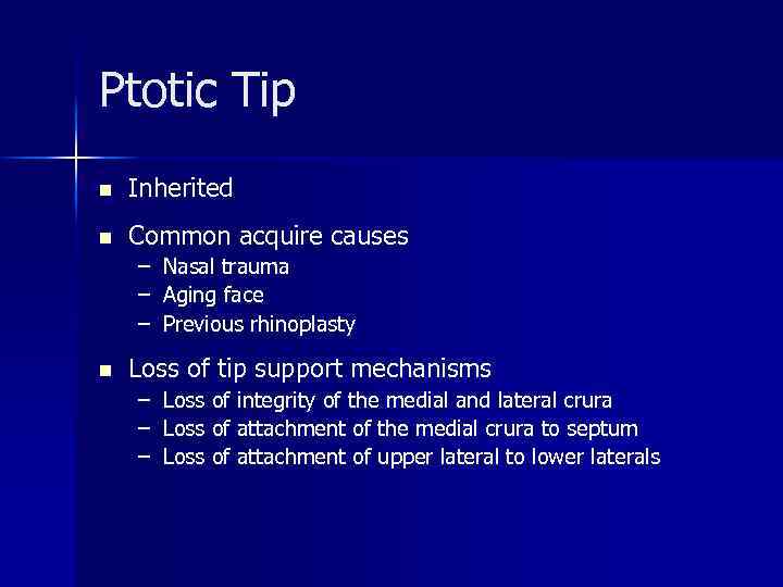 Ptotic Tip n Inherited n Common acquire causes – Nasal trauma – Aging face