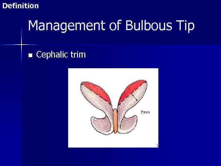 Definition Management of Bulbous Tip n Cephalic trim 