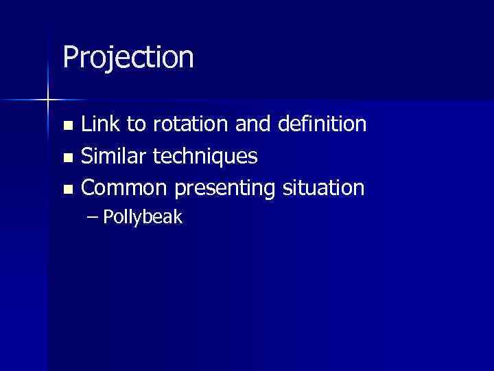 Projection n Link to rotation and definition Similar techniques Common presenting situation – Pollybeak