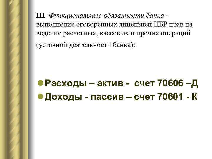 III. Функциональные обязанности банка - выполнение оговоренных лицензией ЦБР прав на ведение расчетных, кассовых