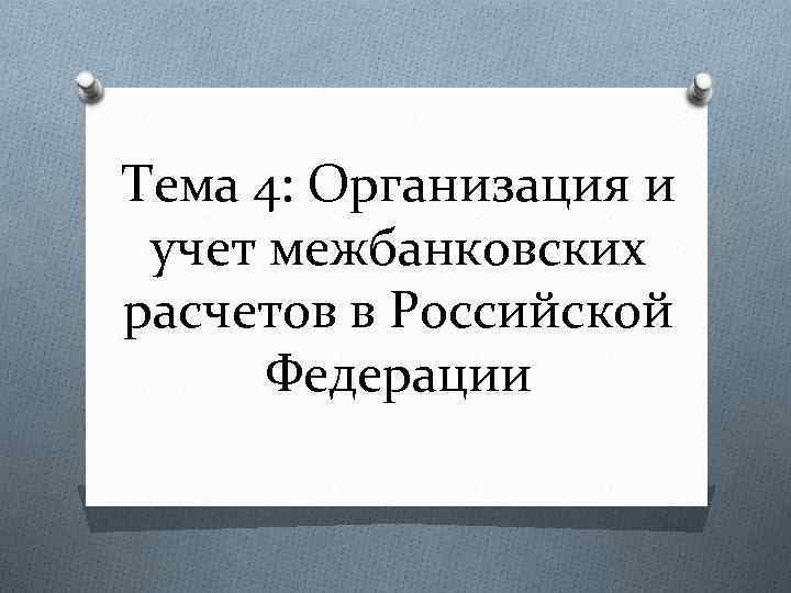 Тема 4: Организация и учет межбанковских расчетов в Российской Федерации 
