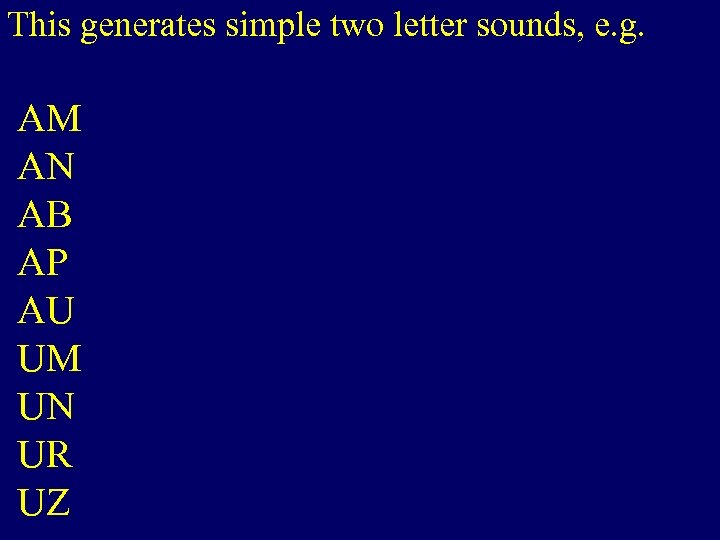 This generates simple two letter sounds, e. g. AM AN AB AP AU UM