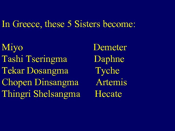 In Greece, these 5 Sisters become: Miyo Tashi Tseringma Tekar Dosangma Chopen Dinsangma Thingri