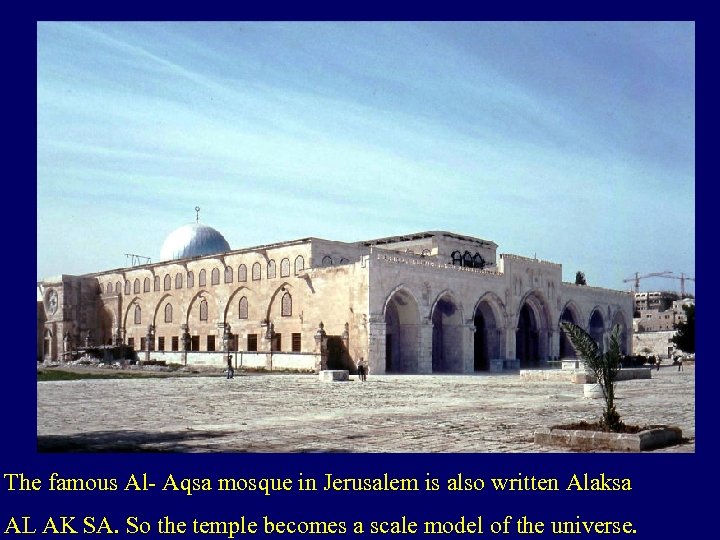 The famous Al- Aqsa mosque in Jerusalem is also written Alaksa AL AK SA.