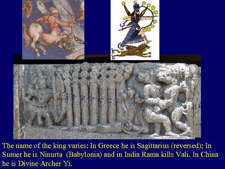 The name of the king varies: In Greece he is Sagittarius (reversed); In Sumer