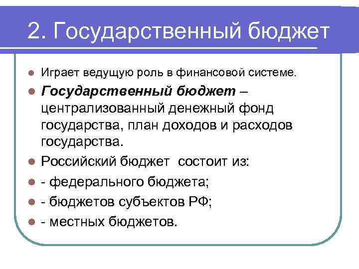 2. Государственный бюджет l Играет ведущую роль в финансовой системе. l Государственный бюджет –