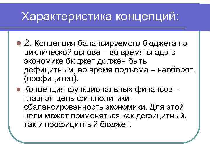 Характеристика концепций: l 2. Концепция балансируемого бюджета на циклической основе – во время спада