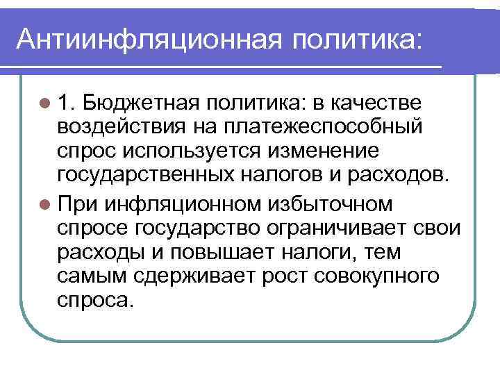 Антиинфляционная политика: l 1. Бюджетная политика: в качестве воздействия на платежеспособный спрос используется изменение