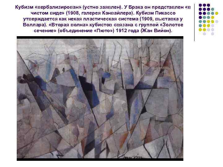 Кубизм «вербализирован» (устно заявлен). У Брака он представлен «в чистом виде» (1908, галерея Канвайлера).