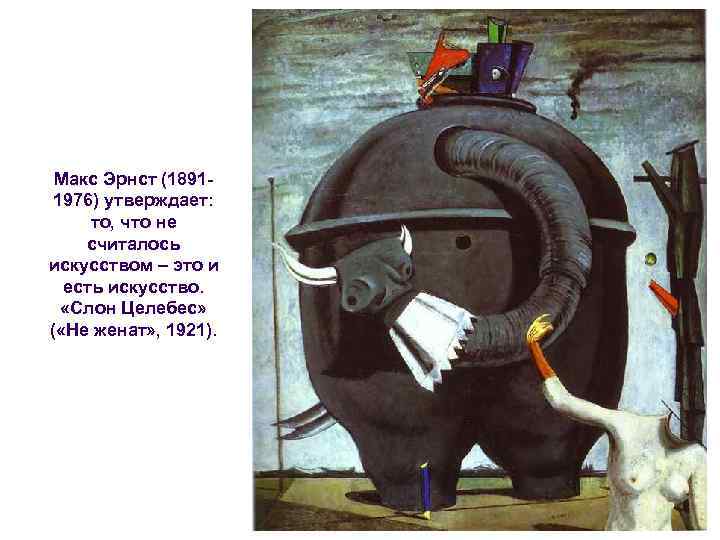 Макс Эрнст (18911976) утверждает: то, что не считалось искусством – это и есть искусство.
