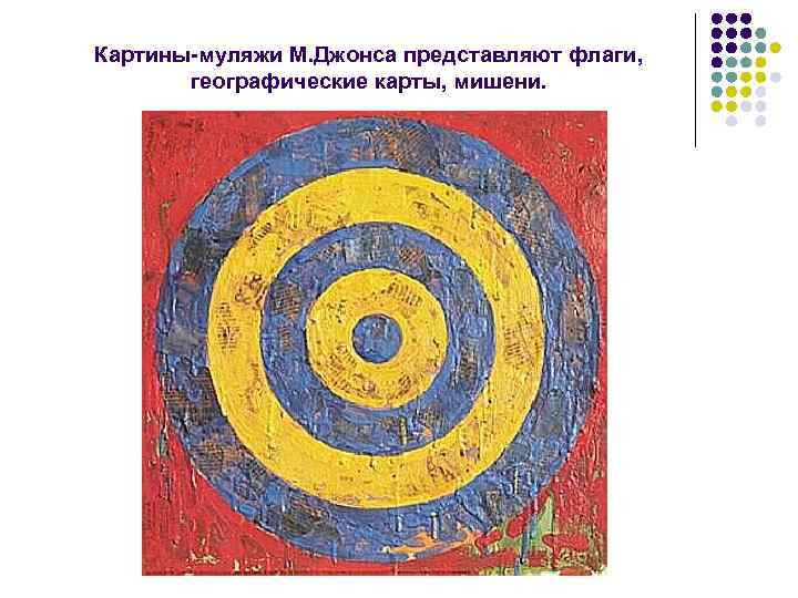 Картины-муляжи М. Джонса представляют флаги, географические карты, мишени. 