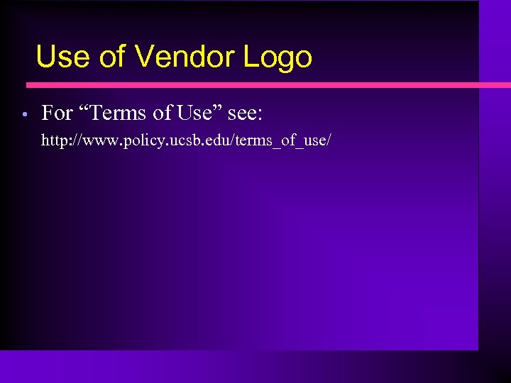 Use of Vendor Logo • For “Terms of Use” see: http: //www. policy. ucsb.