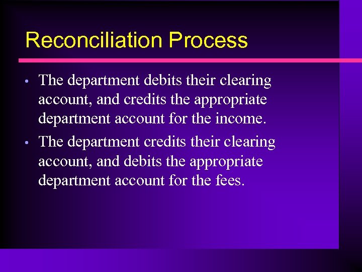 Reconciliation Process • • The department debits their clearing account, and credits the appropriate