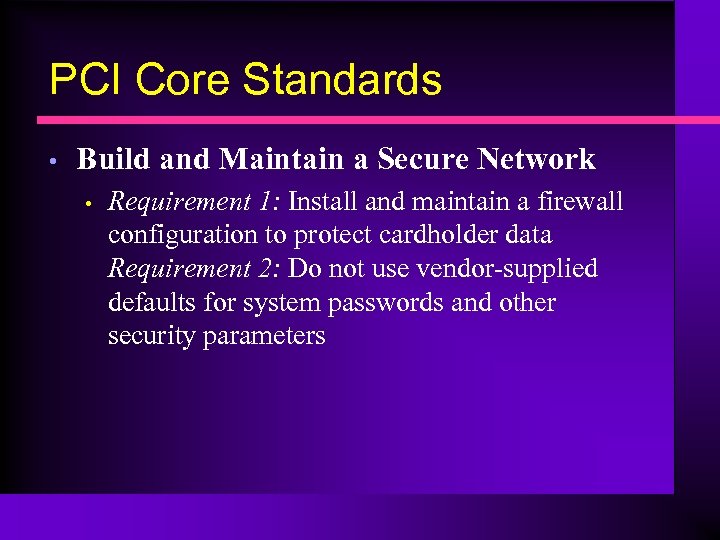 PCI Core Standards • Build and Maintain a Secure Network • Requirement 1: Install