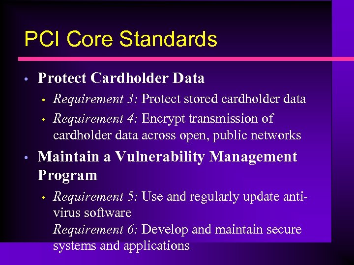 PCI Core Standards • Protect Cardholder Data • • • Requirement 3: Protect stored