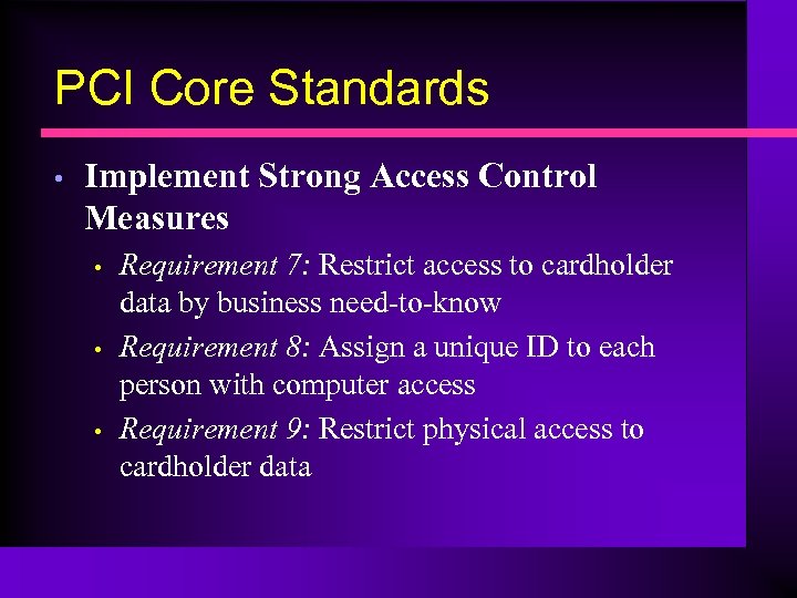 PCI Core Standards • Implement Strong Access Control Measures • • • Requirement 7: