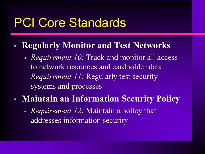 PCI Core Standards • Regularly Monitor and Test Networks • • Requirement 10: Track