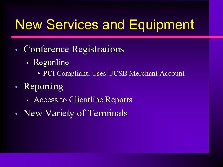 New Services and Equipment • Conference Registrations • Regonline • PCI Compliant, Uses UCSB