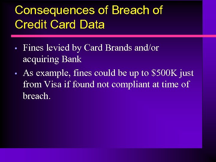 Consequences of Breach of Credit Card Data • • Fines levied by Card Brands