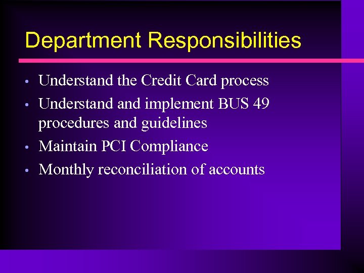 Department Responsibilities • • Understand the Credit Card process Understand implement BUS 49 procedures