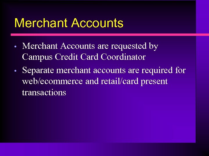 Merchant Accounts • • Merchant Accounts are requested by Campus Credit Card Coordinator Separate