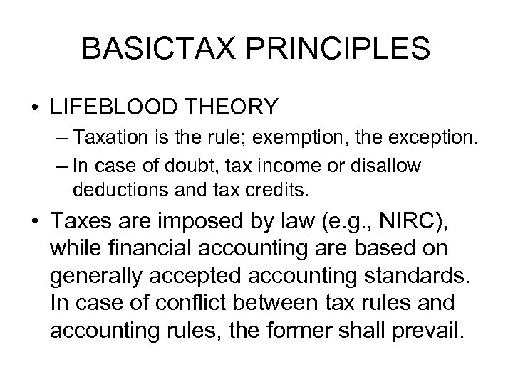 BASICTAX PRINCIPLES • LIFEBLOOD THEORY – Taxation is the rule; exemption, the exception. –