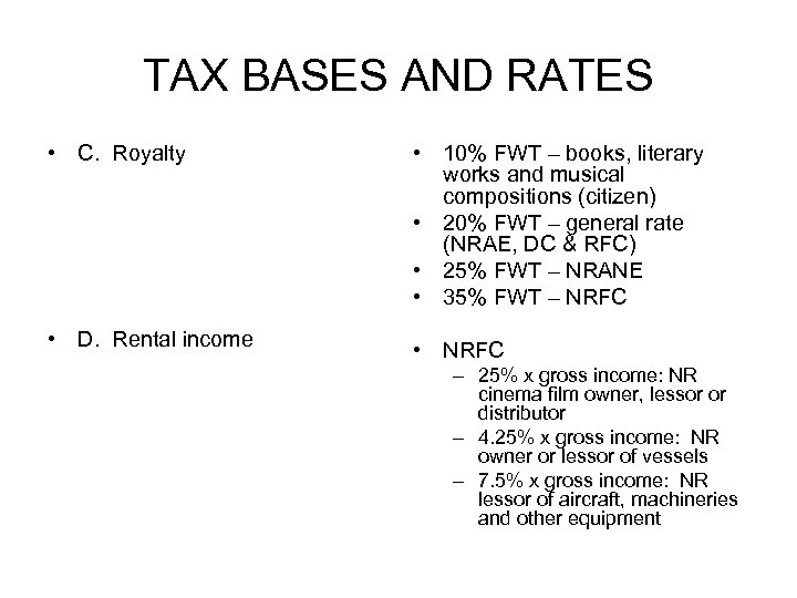 TAX BASES AND RATES • C. Royalty • 10% FWT – books, literary works