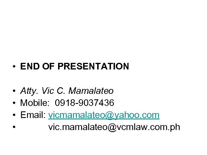  • END OF PRESENTATION • Atty. Vic C. Mamalateo • Mobile: 0918 -9037436