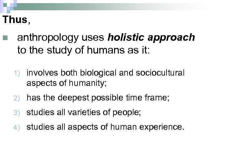 Thus, n anthropology uses holistic approach to the study of humans as it: 1)